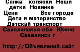 Санки - коляски “Наши детки“ Новинка 2017 › Цена ­ 4 090 - Все города Дети и материнство » Детский транспорт   . Сахалинская обл.,Южно-Сахалинск г.